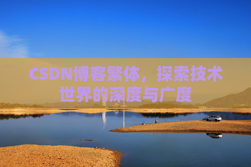 CSDN博客繁体,探索技术世界的深度与广度