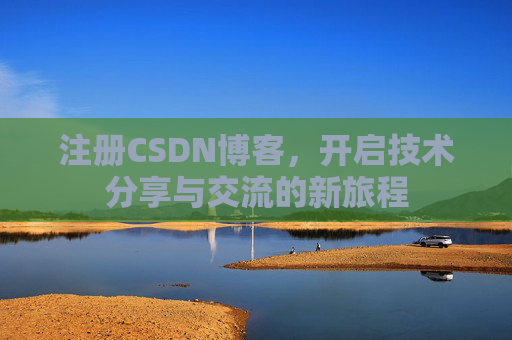 注册CSDN博客，开启技术分享与交流的新旅程